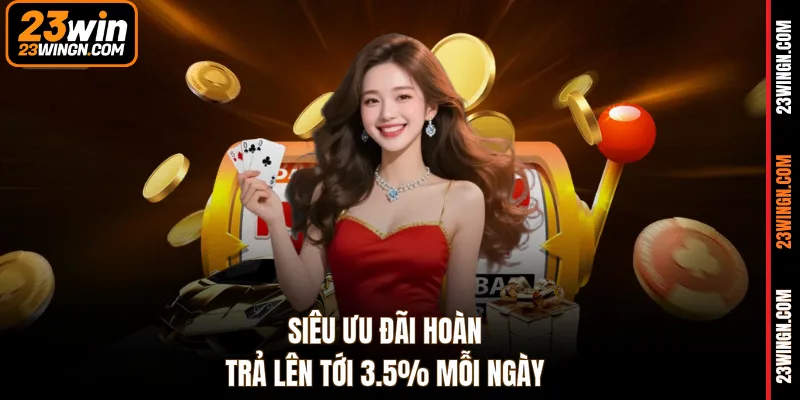 Siêu ưu đãi hoàn trả lên tới 3.5% mỗi ngày